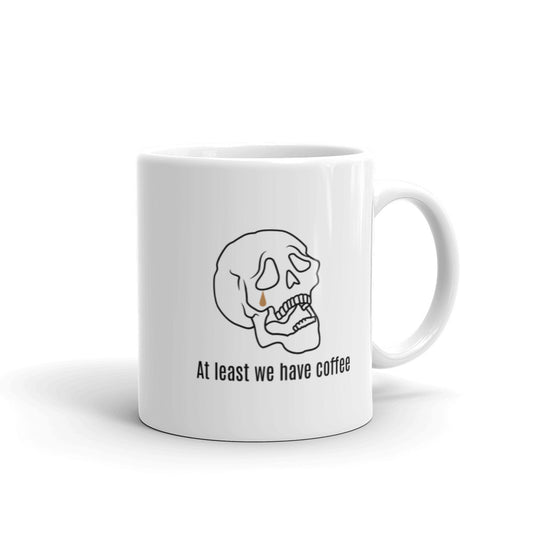 At Least We Have Coffee | Mug